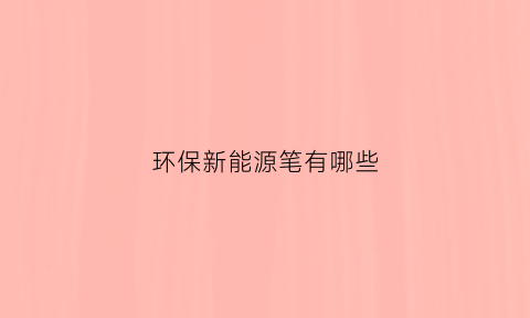 环保新能源笔有哪些