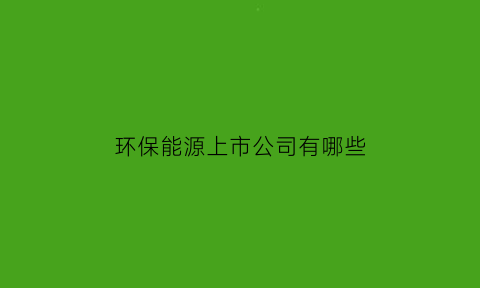 环保能源上市公司有哪些