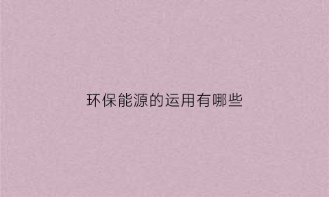 环保能源的运用有哪些