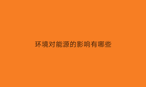 环境对能源的影响有哪些