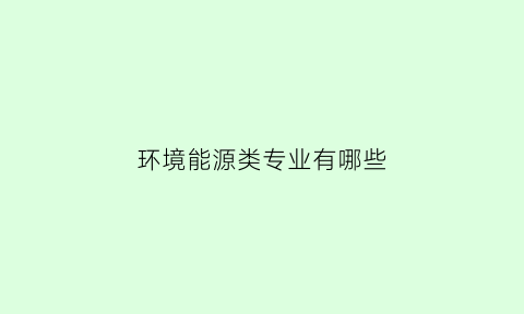 环境能源类专业有哪些