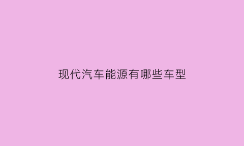 现代汽车能源有哪些车型