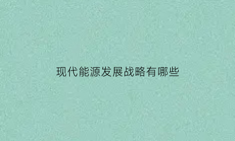 现代能源发展战略有哪些