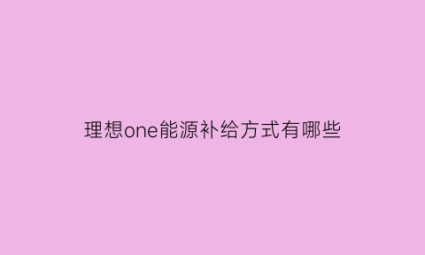 理想one能源补给方式有哪些