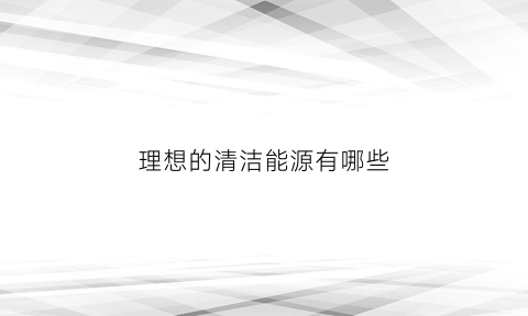 理想的清洁能源有哪些