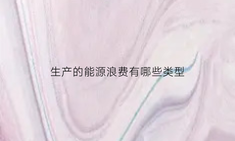 生产的能源浪费有哪些类型