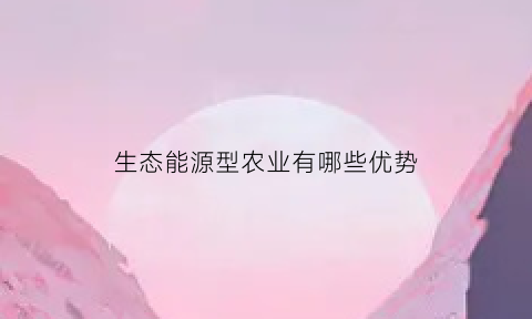 生态能源型农业有哪些优势