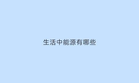 生活中能源有哪些