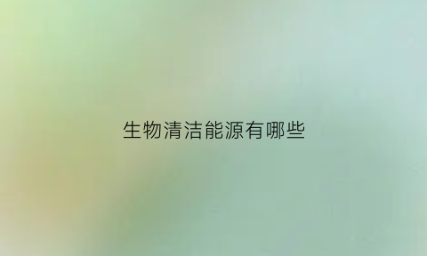 生物清洁能源有哪些