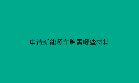 申请新能源车牌需哪些材料