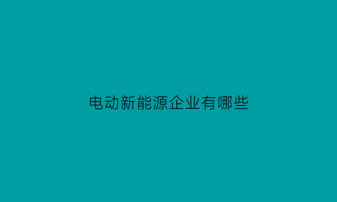 电动新能源企业有哪些