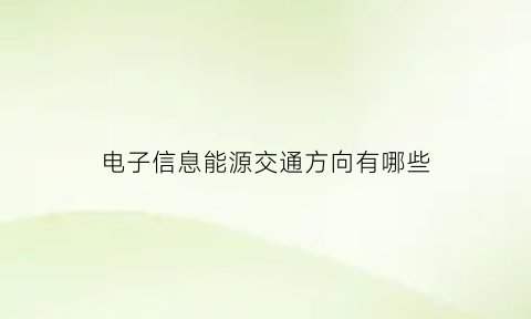 电子信息能源交通方向有哪些