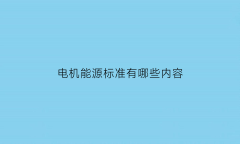 电机能源标准有哪些内容