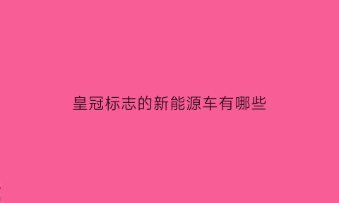 皇冠标志的新能源车有哪些