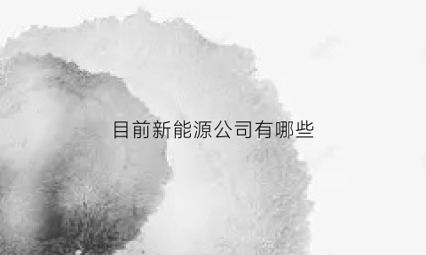 目前新能源公司有哪些