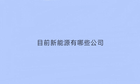 目前新能源有哪些公司