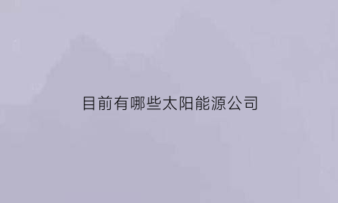 目前有哪些太阳能源公司