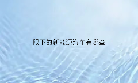 眼下的新能源汽车有哪些