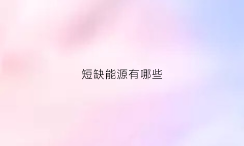 短缺能源有哪些