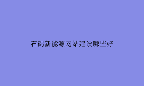 石碣新能源网站建设哪些好