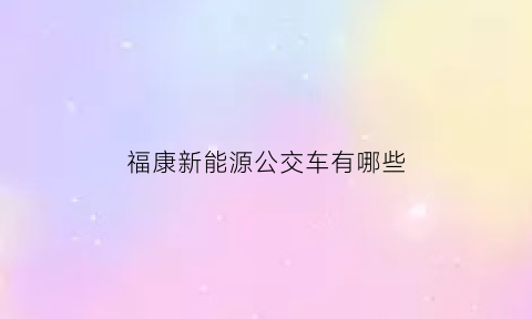 福康新能源公交车有哪些