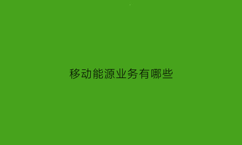 移动能源业务有哪些