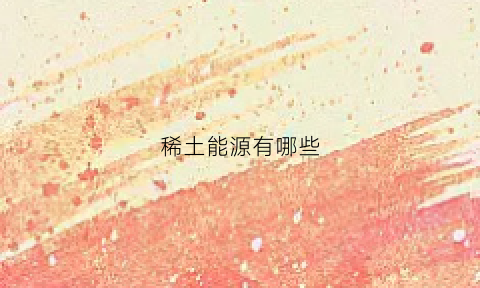 稀土能源有哪些