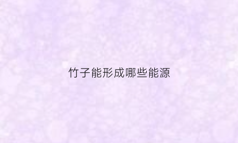 竹子能形成哪些能源