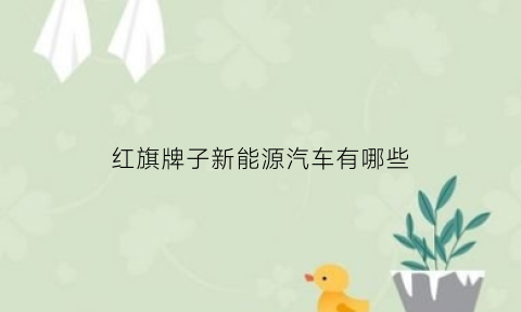 红旗牌子新能源汽车有哪些