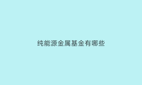 纯能源金属基金有哪些