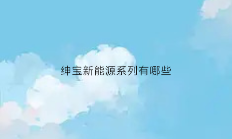 绅宝新能源系列有哪些