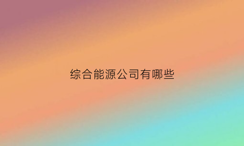 综合能源公司有哪些