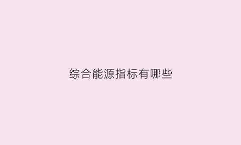 综合能源指标有哪些