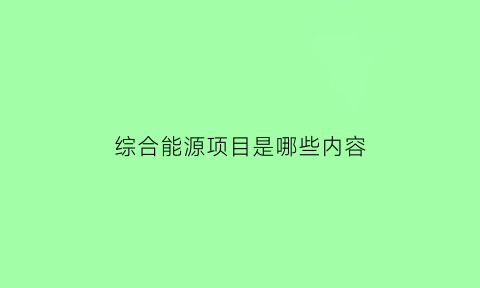 综合能源项目是哪些内容