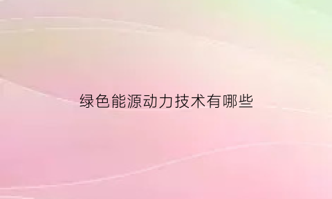 绿色能源动力技术有哪些