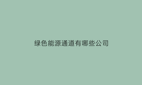 绿色能源通道有哪些公司