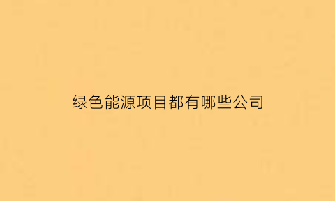 绿色能源项目都有哪些公司