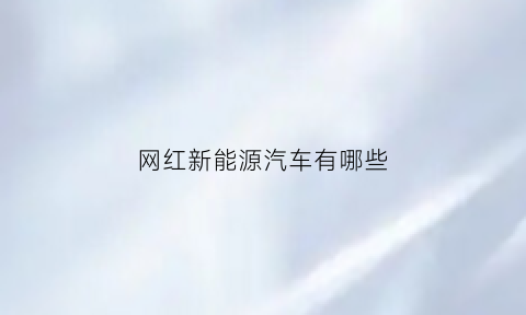 网红新能源汽车有哪些