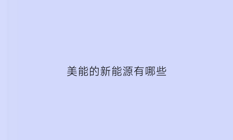 美能的新能源有哪些