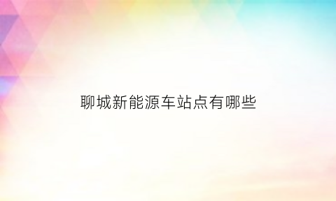 聊城新能源车站点有哪些