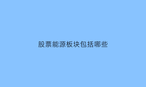 股票能源板块包括哪些