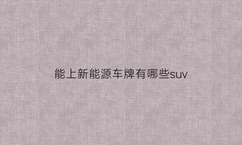 能上新能源车牌有哪些suv