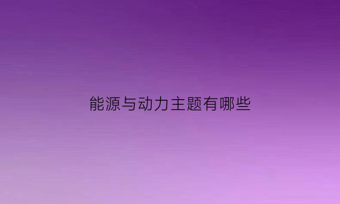 能源与动力主题有哪些