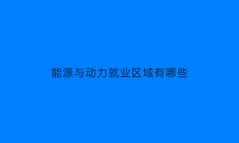 能源与动力就业区域有哪些