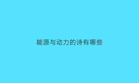 能源与动力的诗有哪些(能源与动力的关系)