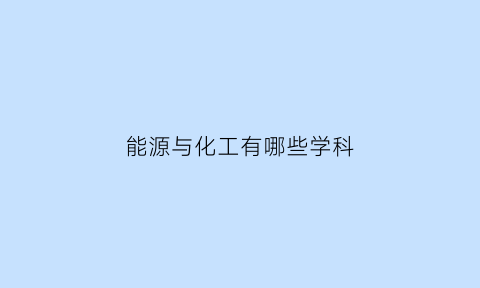 能源与化工有哪些学科