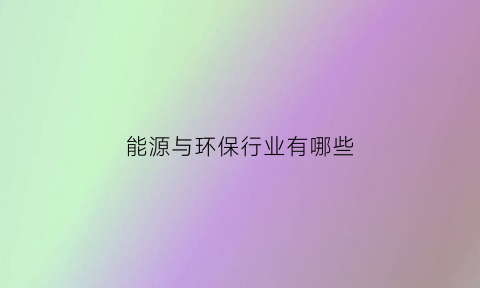 能源与环保行业有哪些