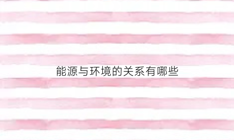 能源与环境的关系有哪些