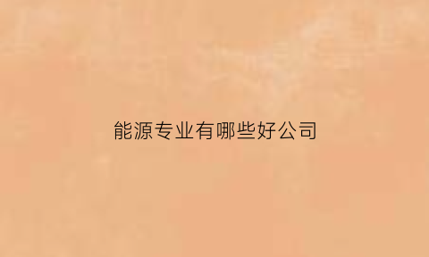 能源专业有哪些好公司