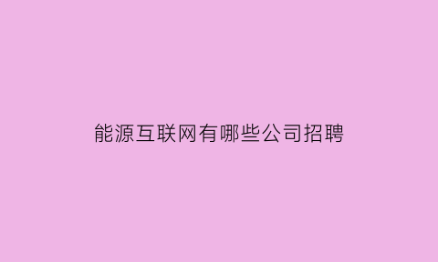 能源互联网有哪些公司招聘